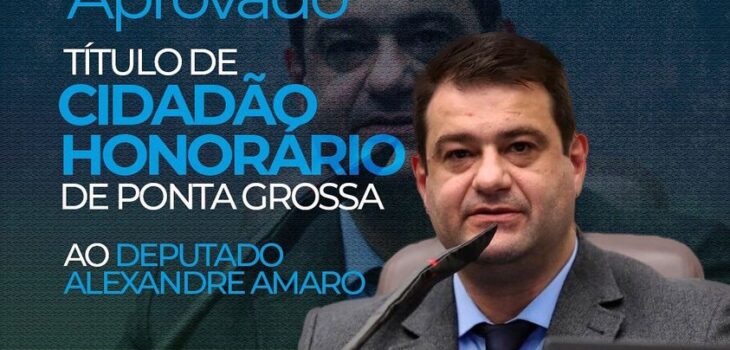 Deputado Amaro recebe título de Cidadão Honorário de Ponta Grossa